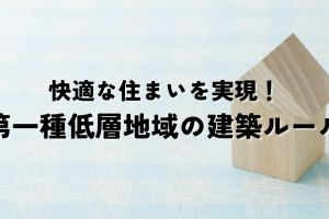 快適な住まいを実現！第一種低層地域の建築ルールと周辺環境