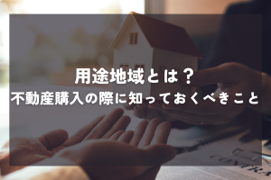 用途地域とは？わかりやすく解説！土地の選び方、不動産購入の際に知っておくべきこと