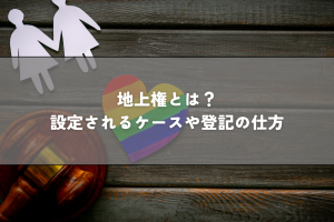 地上権とは？設定されるケースや登記の仕方をわかりやすく解説